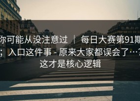你可能从没注意过 ｜ 每日大赛第91期；入口这件事 - 原来大家都误会了…？这才是核心逻辑