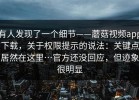 有人发现了一个细节——蘑菇视频app下载，关于权限提示的说法：关键点居然在这里…官方还没回应，但迹象很明显